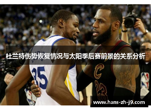 杜兰特伤势恢复情况与太阳季后赛前景的关系分析 杜兰特伤势恢复情况与太阳季后赛前景的关系分析