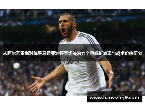 从阿尔瓦雷斯对阵皇马看亚洲杯赛场统治力全景解析表现与战术价值研究