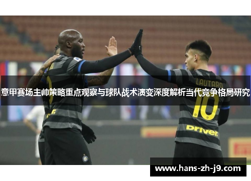 意甲赛场主帅策略重点观察与球队战术演变深度解析当代竞争格局研究