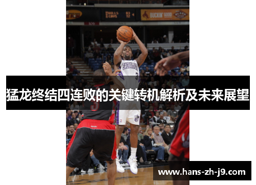 猛龙终结四连败的关键转机解析及未来展望