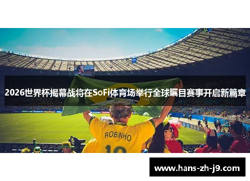 2026世界杯揭幕战将在SoFi体育场举行全球瞩目赛事开启新篇章