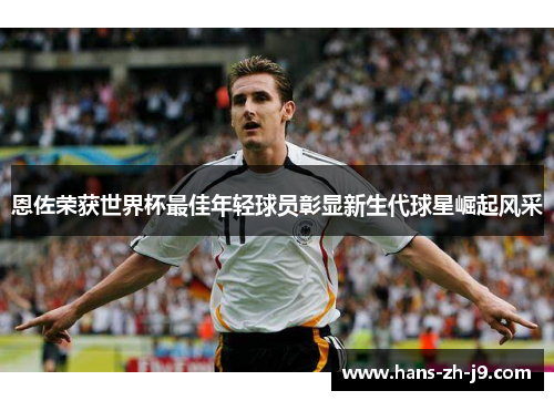 恩佐荣获世界杯最佳年轻球员彰显新生代球星崛起风采