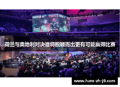 荷兰与奥地利对决谁将脱颖而出更有可能赢得比赛 荷兰与奥地利对决谁将脱颖而出更有可能赢得比赛