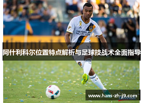 阿什利科尔位置特点解析与足球技战术全面指导